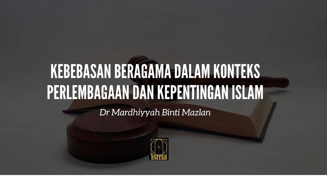 Kebebasan Beragama Dalam Konteks Perlembagaan Dan Kepentingan Islam Isma